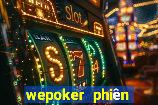 wepoker phiên bản mới nhất