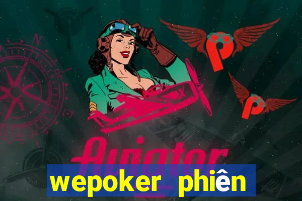 wepoker phiên bản mới nhất