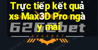 Trực tiếp kết quả xs Max3D Pro ngày mai