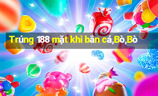 Trúng 188 mặt khi bắn cá,Bò,Bò