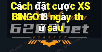 Cách đặt cược XSBINGO18 ngày thứ sáu