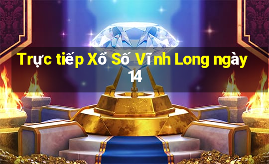 Trực tiếp Xổ Số Vĩnh Long ngày 14