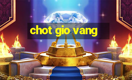 chot gio vang