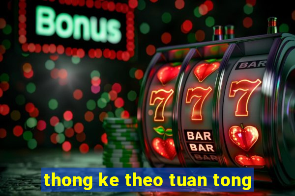 thong ke theo tuan tong