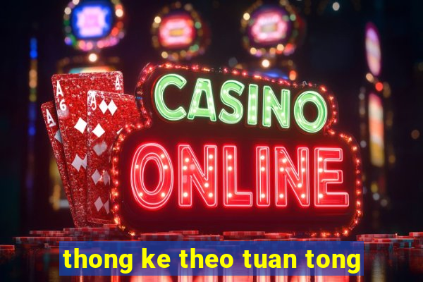 thong ke theo tuan tong