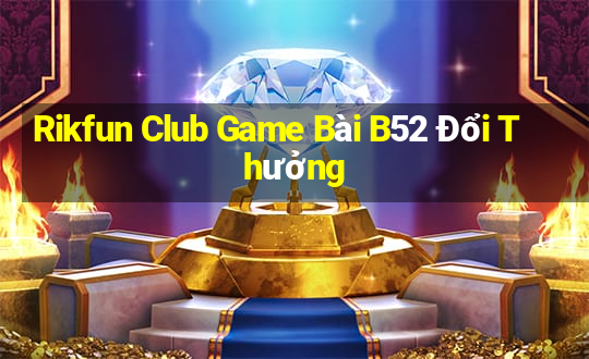 Rikfun Club Game Bài B52 Đổi Thưởng