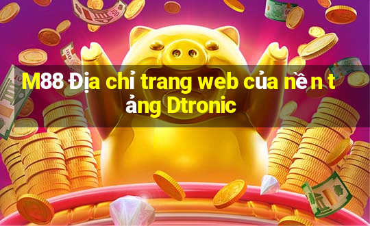 M88 Địa chỉ trang web của nền tảng Dtronic