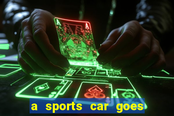 a sports car goes faster than an ordinary car