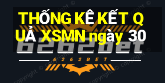 THỐNG KÊ KẾT QUẢ XSMN ngày 30