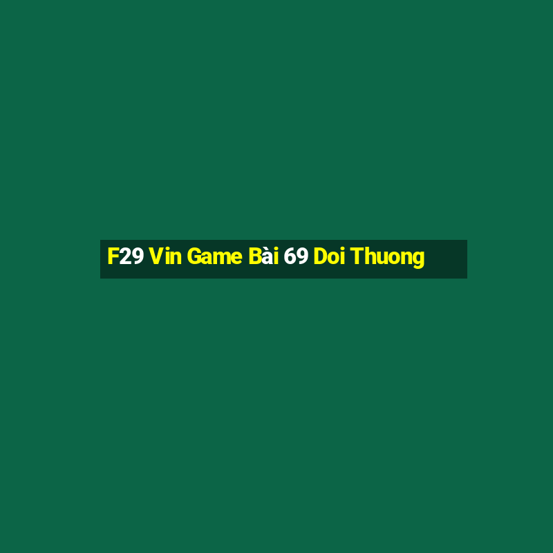 F29 Vin Game Bài 69 Doi Thuong