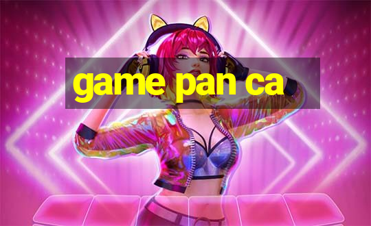 game pan ca