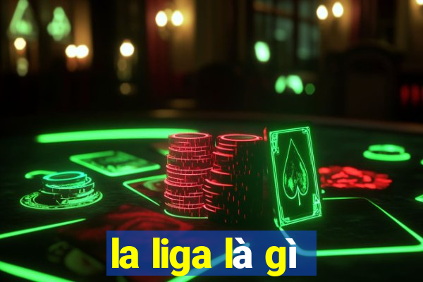 la liga là gì