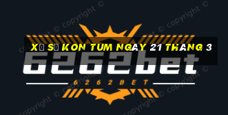 xổ số kon tum ngày 21 tháng 3