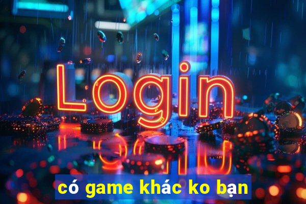 có game khác ko bạn