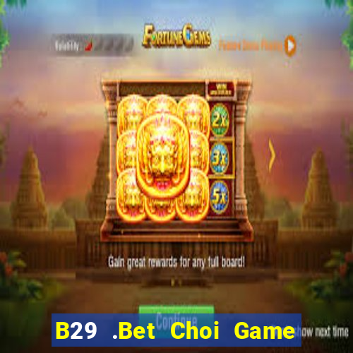 B29 .Bet Choi Game Đánh Bài