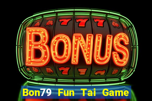 Bon79 Fun Tai Game Bài Đổi Thưởng Uy Tín