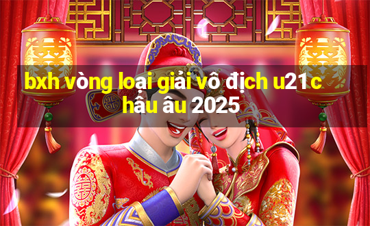 bxh vòng loại giải vô địch u21 châu âu 2025