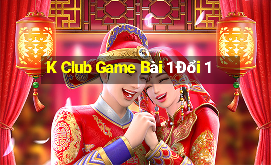 K Club Game Bài 1 Đổi 1