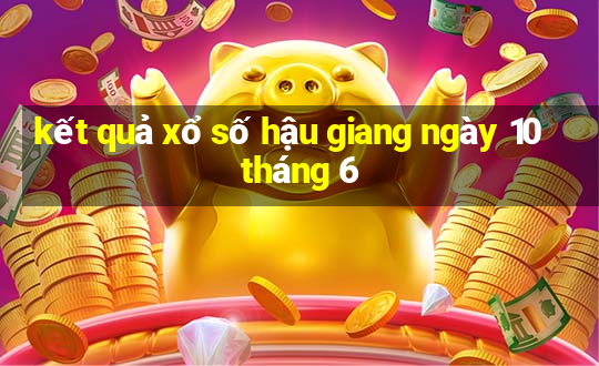 kết quả xổ số hậu giang ngày 10 tháng 6