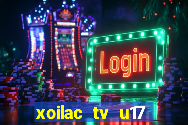 xoilac tv u17 việt nam