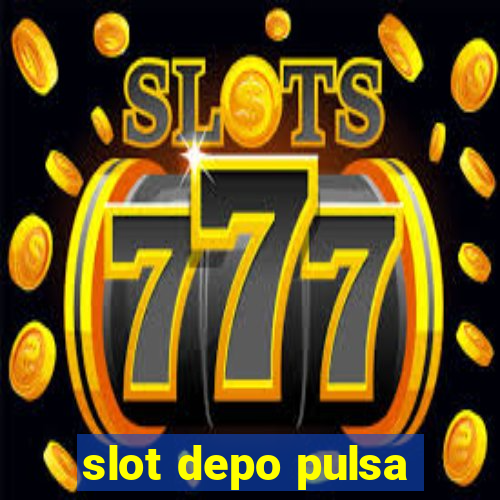 slot depo pulsa