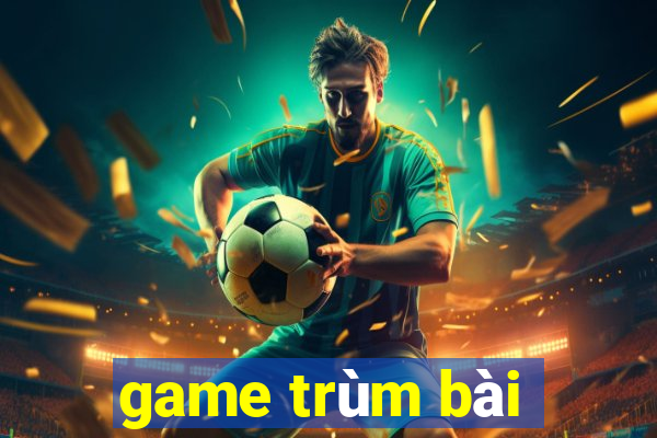 game trùm bài