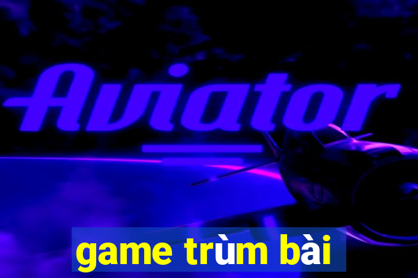 game trùm bài