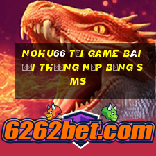 Nohu66 Tại Game Bài Đổi Thưởng Nạp Bằng Sms