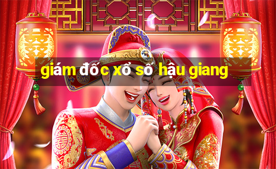 giám đốc xổ số hậu giang