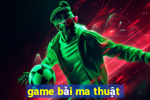 game bai ma thuat