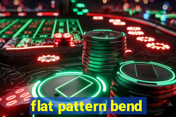 flat pattern bend