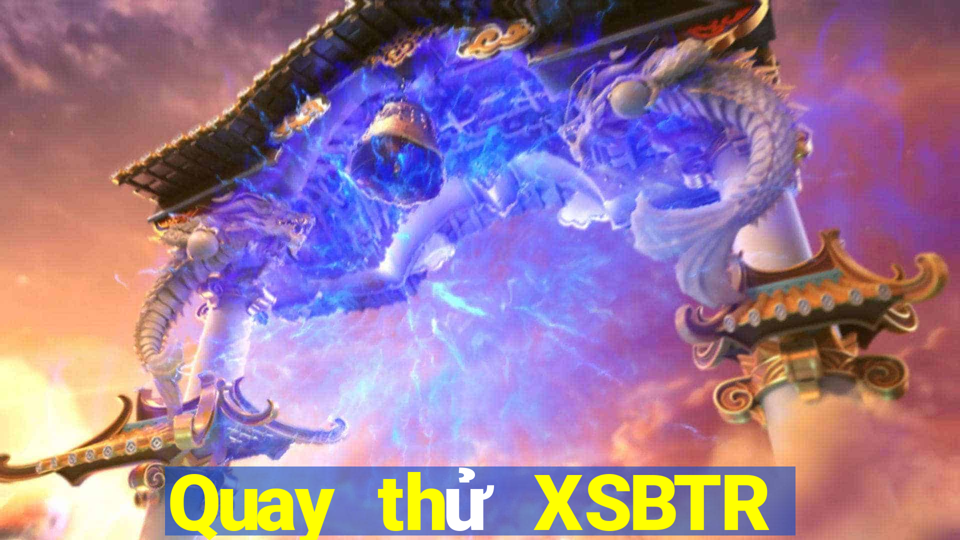 Quay thử XSBTR ngày 25