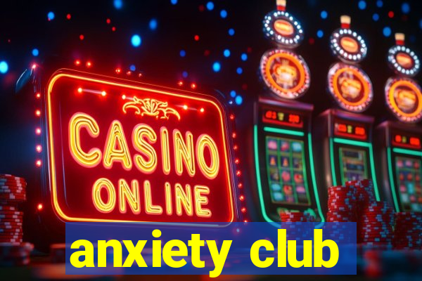 anxiety club