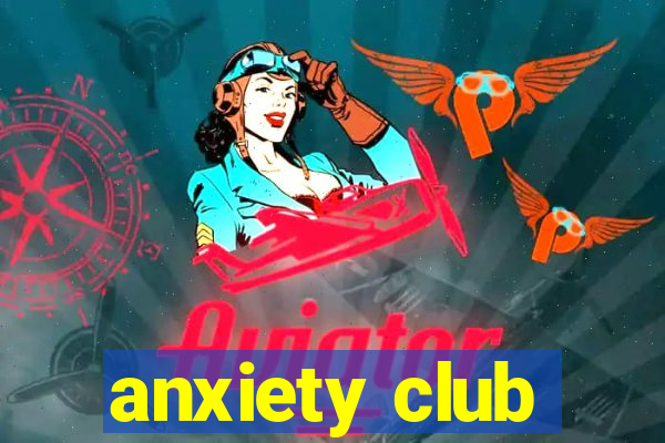 anxiety club