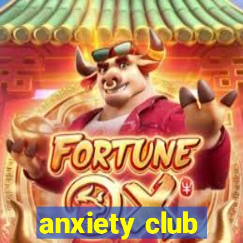 anxiety club