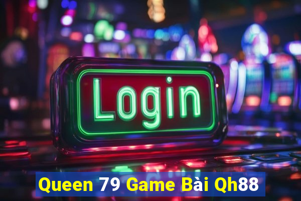 Queen 79 Game Bài Qh88