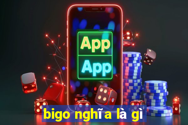 bigo nghĩa là gì