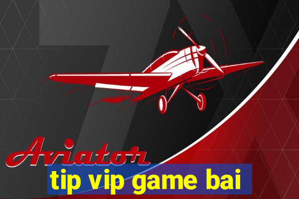 tip vip game bai