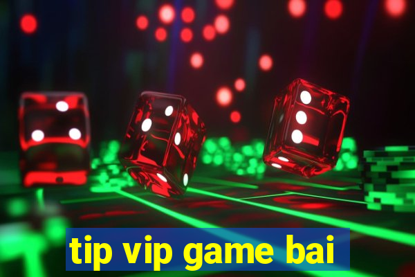 tip vip game bai