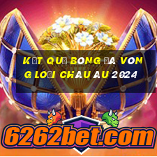 kết quả bóng đá vòng loại châu âu 2024