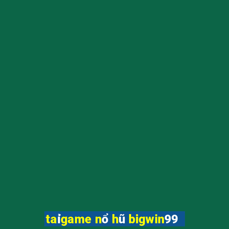 taỉgame nổ hũ bigwin99