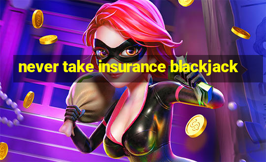 never take insurance blackjack