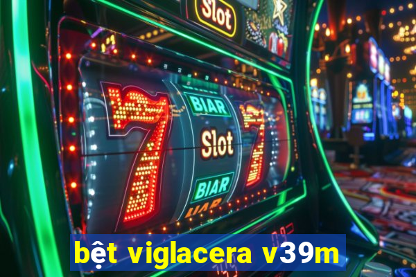 bệt viglacera v39m