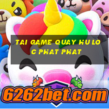 tai game quay hu loc phat phat