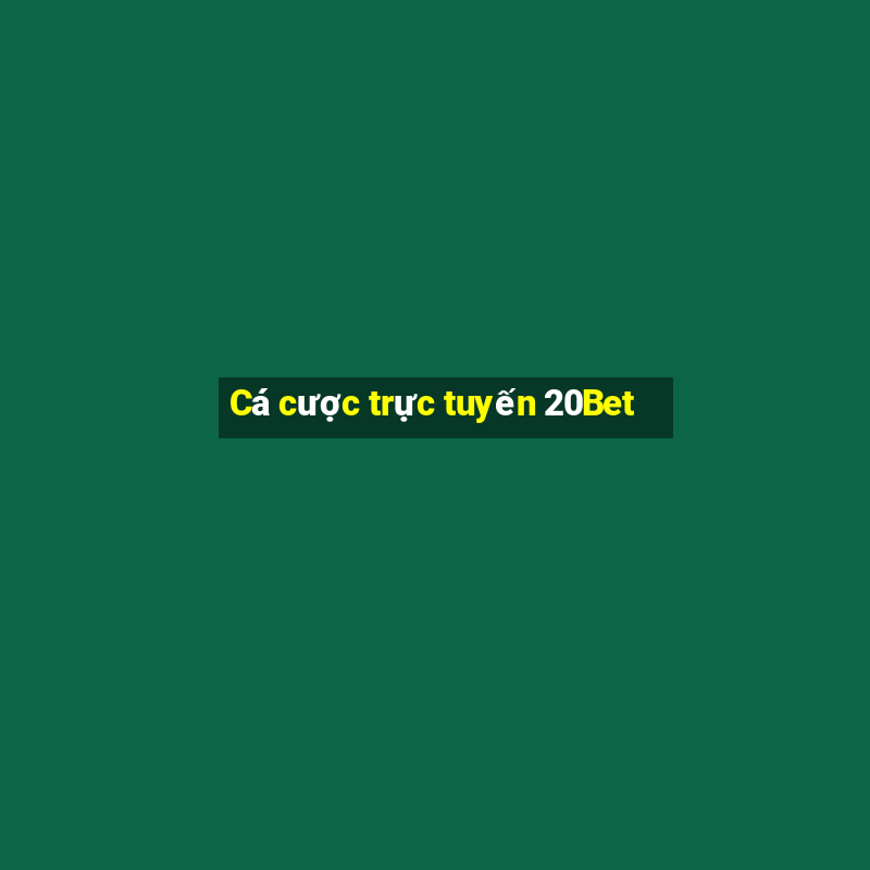 Cá cược trực tuyến 20Bet