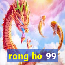 rong ho 99