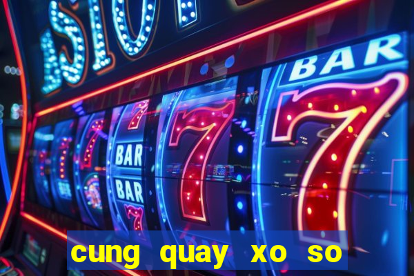 cung quay xo so mien bac