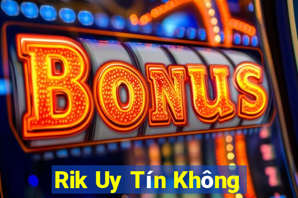 Rik Uy Tín Không