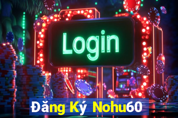 Đăng Ký Nohu60