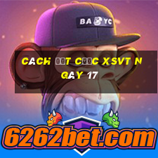 Cách đặt cược XSVT ngày 17